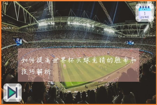 如何提高世界杯买球竞猜的胜率和技巧解析